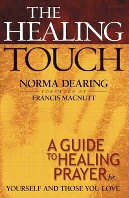 The Healing Touch: A Guide to Healing Prayer for Yourself and Those You Love by Dearing, Norma
