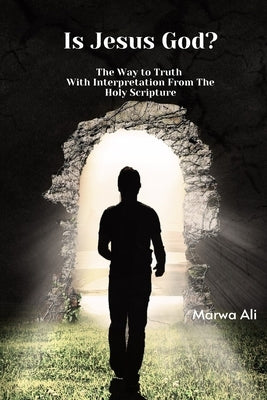 Is Jesus God?: The Way to Truth With interpretation from The Holy Scripture by Ali, Marwa