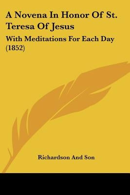 A Novena in Honor of St. Teresa of Jesus: With Meditations for Each Day (1852) by Richardson & Son