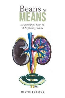 Beans to Means: An Immigrant Story of a Nephrology Nurse by Lumauod, Melvin
