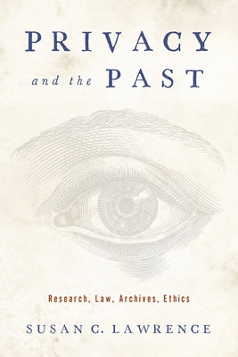 Privacy and the Past: Research, Law, Archives, Ethics by Lawrence, Susan C.