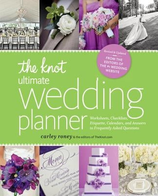 The Knot Ultimate Wedding Planner [Revised Edition]: Worksheets, Checklists, Etiquette, Timelines, and Answers to Frequently Asked Questions by Roney, Carley