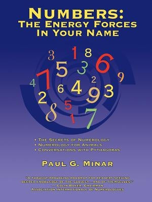 Numbers: The Energy Forces In Your Name: Featuring New Millennium Conversations With Pythagoras (1980 to 2006) Also Numerology by Minar, Paul G.