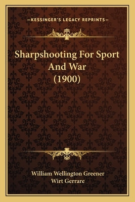 Sharpshooting for Sport and War (1900) by Greener, William Wellington