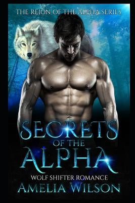 Secrets of the Alpha: Wolf Shifter Romance by Wilson, Amelia