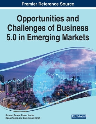 Opportunities and Challenges of Business 5.0 in Emerging Markets by Dadwal, Sumesh