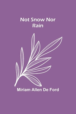 Not Snow Nor Rain by Allen de Ford, Miriam