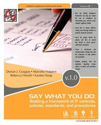 Say What You Do: Building a Framework of It Controls, Policies, Standards, and Procedures by Cougias, Dorian J.