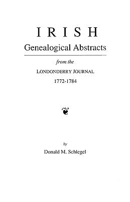 Irish Genealogical Abstracts from the Londonderry Journal, 1772-1784 by Schlegel