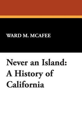 Never an Island: A History of California by McAfee, Ward M.