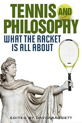 Tennis and Philosophy: What the Racket Is All about by Baggett, David