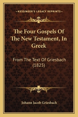 The Four Gospels Of The New Testament, In Greek: From The Text Of Griesbach (1825) by Griesbach, Johann Jacob