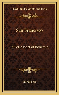 San Francisco: A Retrospect of Bohemia by Jones, Idwal