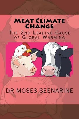Meat Climate Change: The 2nd Leading Cause of Global Warming by Seenarine, Moses