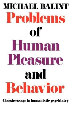 Problems of Human Pleasure and Behavior: Classic Essays in Humanistic Psychiatry by Balint, Michael