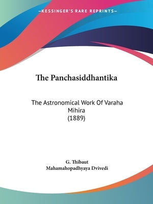 The Panchasiddhantika: The Astronomical Work Of Varaha Mihira (1889) by Thibaut, G.
