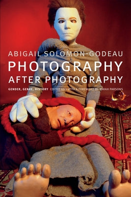 Photography after Photography: Gender, Genre, History by Solomon-Godeau, Abigail