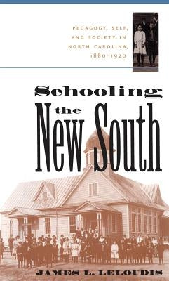 Schooling the New South: Pedagogy, Self, and Society in North Carolina, 1880-1920 by Leloudis, James L.