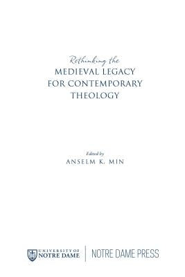 Rethinking the Medieval Legacy for Contemporary Theology by Min, Anselm K.