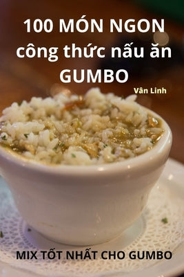 100 MÓN NGON công th&#7913;c n&#7845;u &#259;n GUMBO by V&#226;n Linh