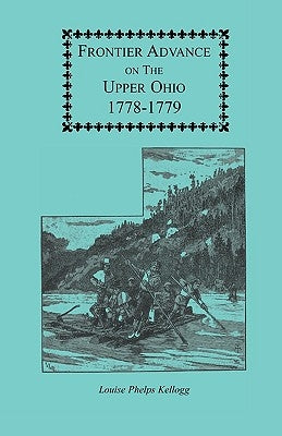 Frontier Advance on the Upper Ohio, 1778-1779 by Kellogg, Louise Phelps