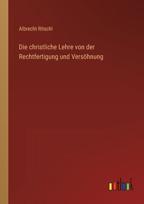 Die christliche Lehre von der Rechtfertigung und Versöhnung by Ritschl, Albrecht