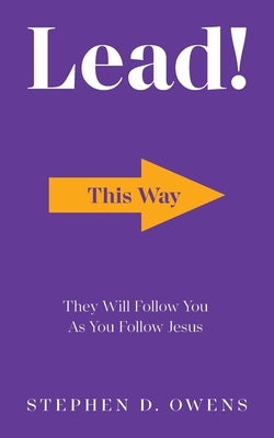 Lead!: They Will Follow You as You Follow Jesus by Stephen, Owens D.