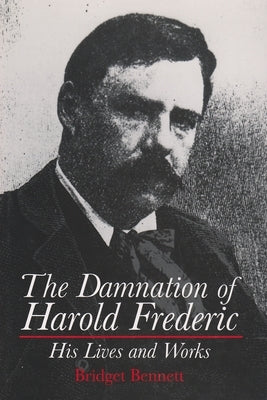 The Damnation of Harold Frederic His Lives and Works by Bennett, Bridget