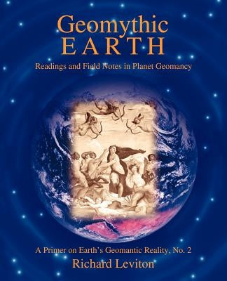 Geomythic Earth: Readings and Field Notes in Planet Geomancy by Leviton, Richard