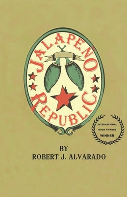 Jalapeño Republic by Alvarado, Robert J.