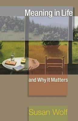Meaning in Life and Why It Matters by Wolf, Susan