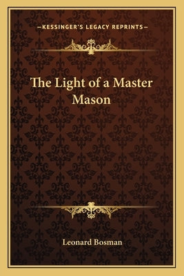 The Light of a Master Mason by Bosman, Leonard