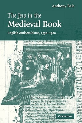 The Jew in the Medieval Book: English Antisemitisms 1350-1500 by Bale, Anthony