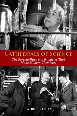 Cathedrals of Science: The Personalities and Rivalries That Made Modern Chemistry by Coffey, Patrick