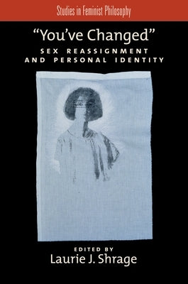 You've Changed: Sex Reassignment and Personal Identity by Shrage, Laurie J.