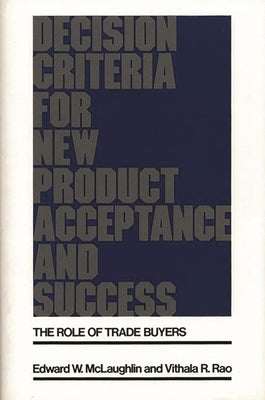Decision Criteria for New Product Acceptance and Success: The Role of Trade Buyers by McLaughlin, Edward W.