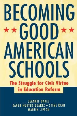 Becoming Good American Schools: The Struggle for Civic Virtue in Education Reform by Oakes, Jeannie