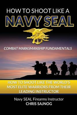 How to Shoot Like a Navy Seal by Sajnog, Chris