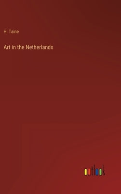Art in the Netherlands by Taine, H.