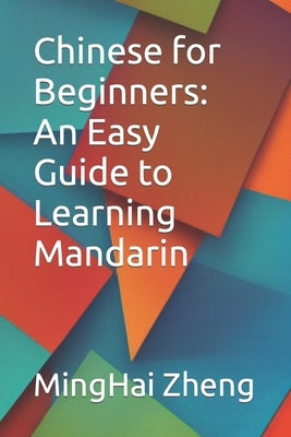 Chinese for Beginners: An Easy Guide to Learning Mandarin by Zheng, Minghai