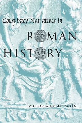Conspiracy Narratives in Roman History by Pagán, Victoria Emma