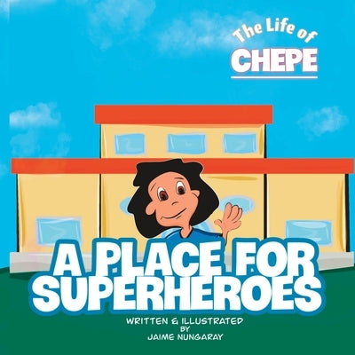 A place for superheroes: The life of Chepe by Nungaray, Jaime