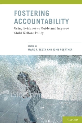 Fostering Accountability: Using Evidence to Guide and Improve Child Welfare Policy by Testa, Mark F.