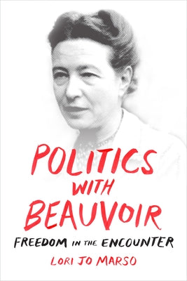 Politics with Beauvoir: Freedom in the Encounter by Marso, Lori Jo