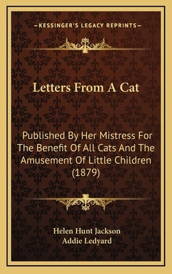 Letters from a Cat: Published by Her Mistress for the Benefit of All Cats and the Amusement of Little Children (1879) by Jackson, Helen Hunt