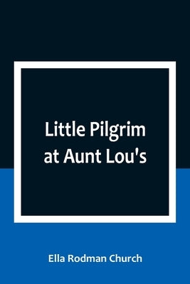 Little Pilgrim at Aunt Lou's by Rodman Church, Ella