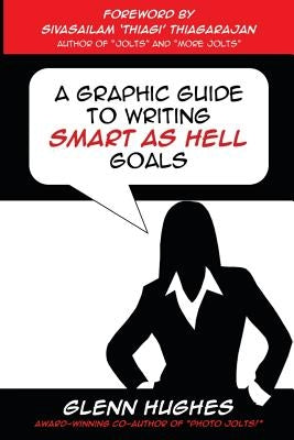 A Graphic Guide to Writing SMART as Hell Goals! by Thiagarajan, Sivasailam Thiagi