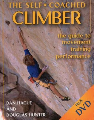 Self-Coached Climber: The Guide to Movement, Training, Performance [with DVD] [With DVD] by Dan Hague