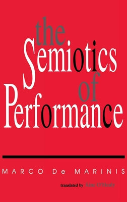 The Semiotics of Performance by de Marinis, Marco