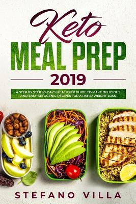 Keto Meal Prep 2019: A Step by Step 30-Days Meal Prep Guide to Make Delicious and Easy Ketogenic Recipes for a Rapid Weight Loss by Villa, Stefano